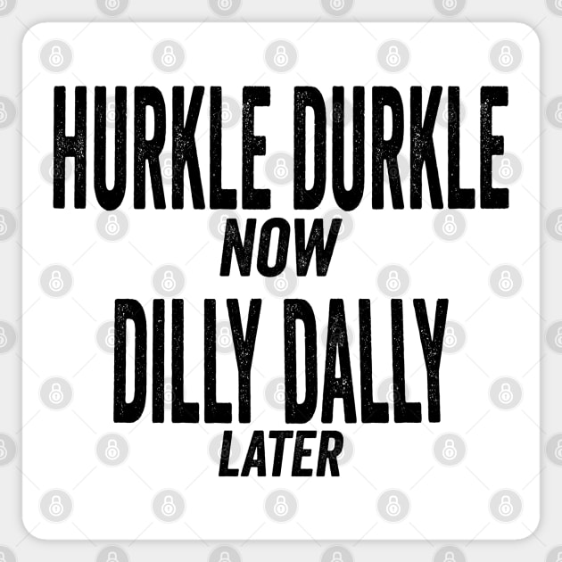 Hurkle Durkle Now, Dilly Dally Later, funny trend meme Sticker by Luxinda